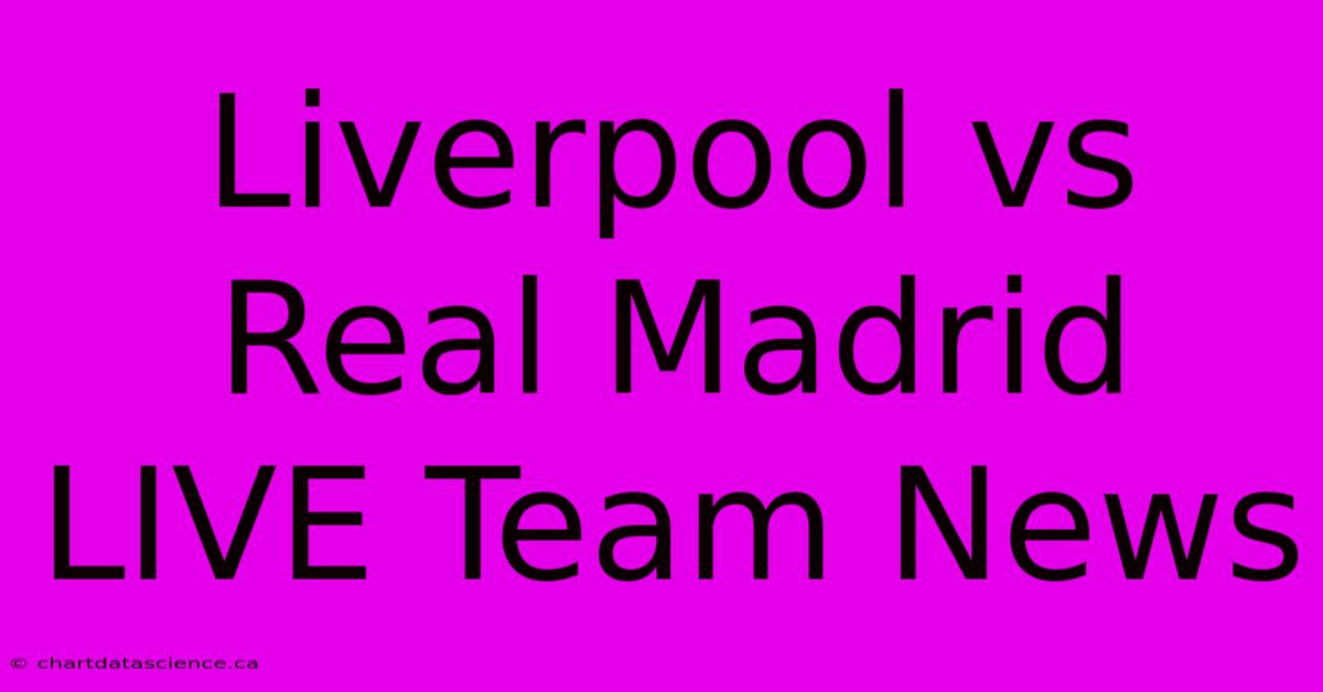 Liverpool Vs Real Madrid LIVE Team News