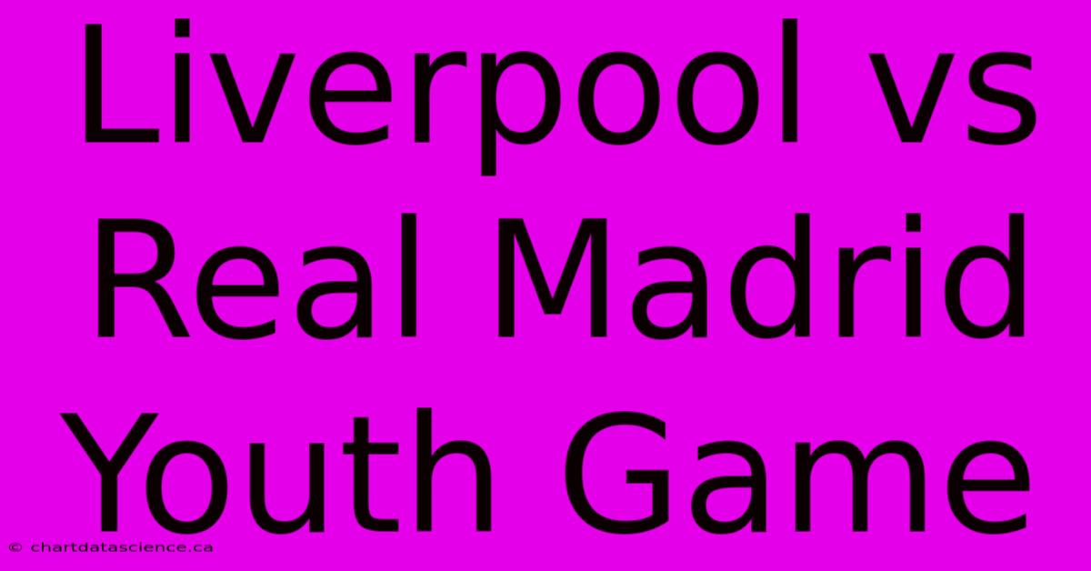 Liverpool Vs Real Madrid Youth Game