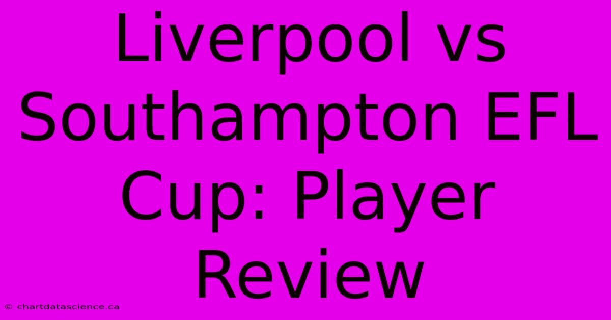 Liverpool Vs Southampton EFL Cup: Player Review