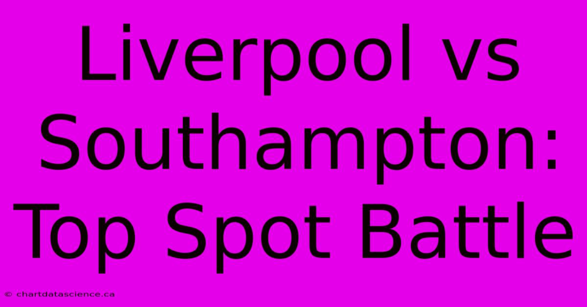 Liverpool Vs Southampton: Top Spot Battle