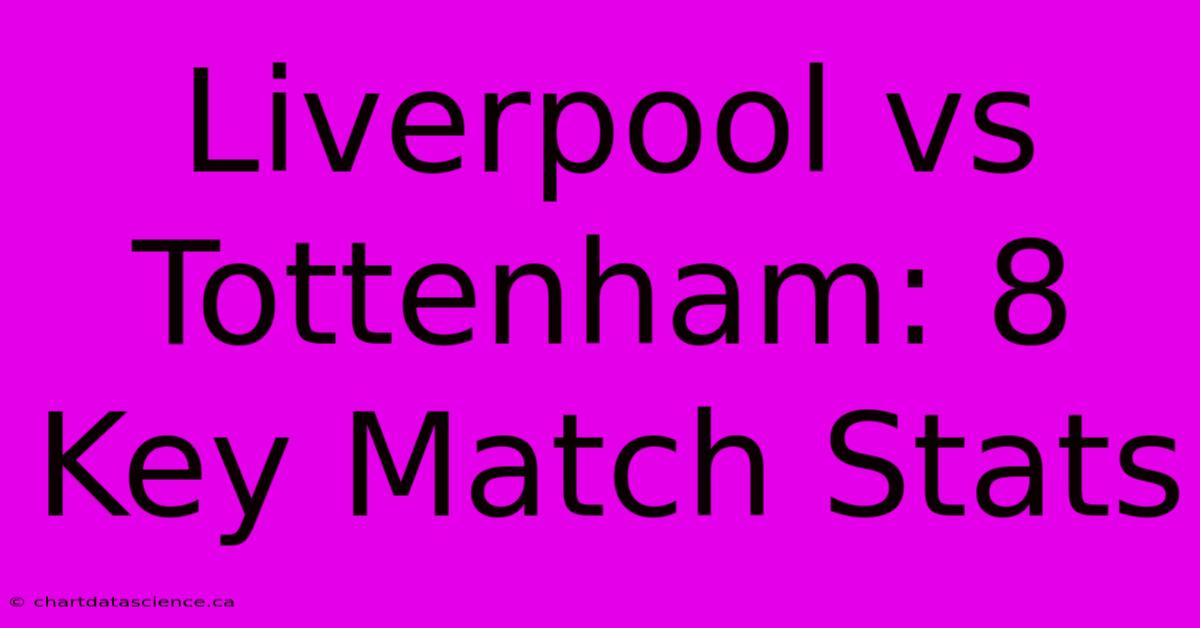 Liverpool Vs Tottenham: 8 Key Match Stats