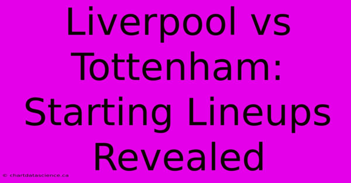 Liverpool Vs Tottenham: Starting Lineups Revealed