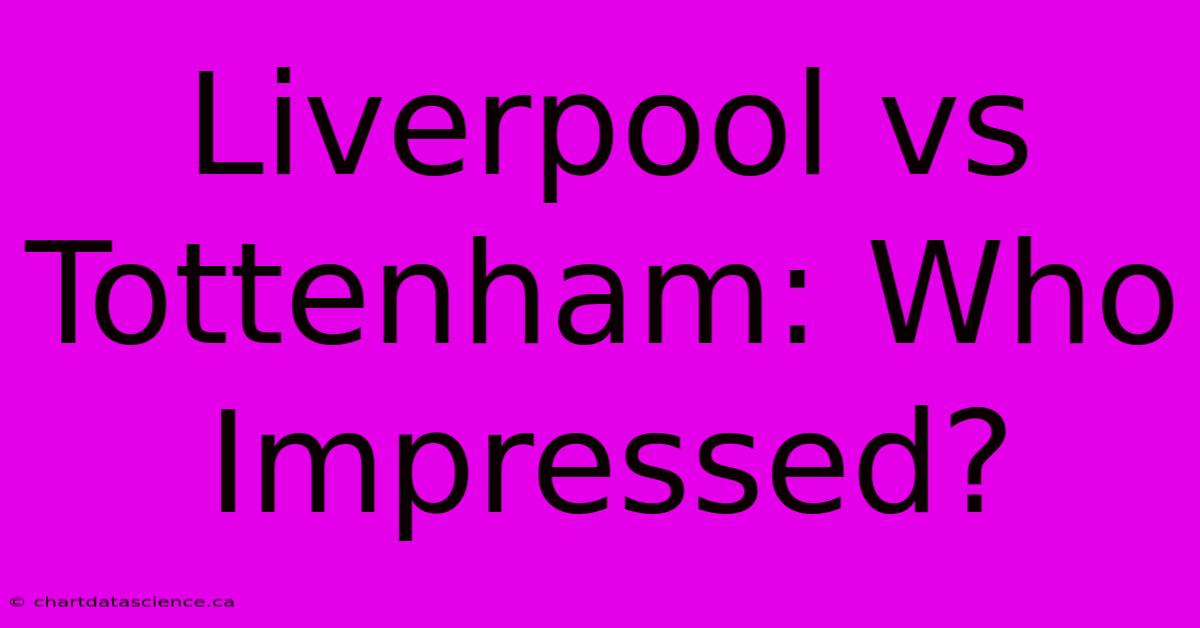 Liverpool Vs Tottenham: Who Impressed?