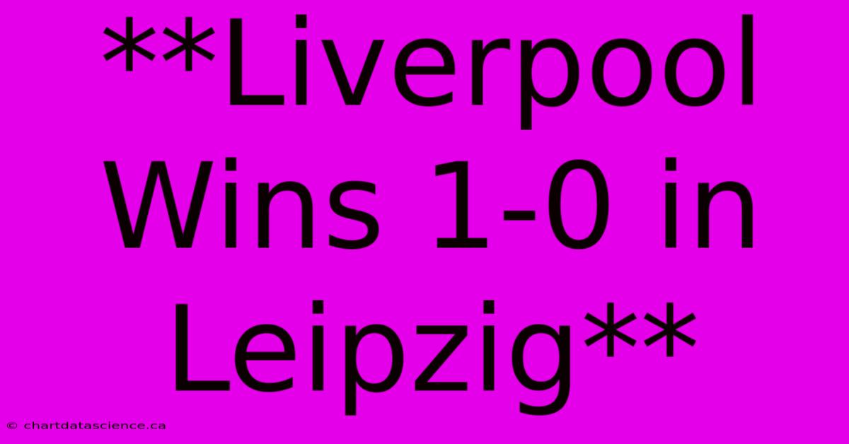 **Liverpool Wins 1-0 In Leipzig** 