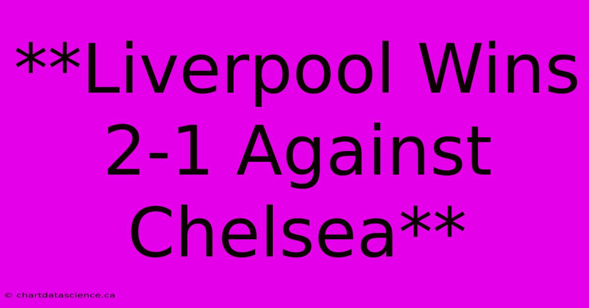 **Liverpool Wins 2-1 Against Chelsea** 