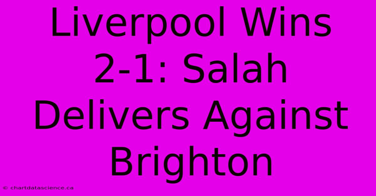 Liverpool Wins 2-1: Salah Delivers Against Brighton