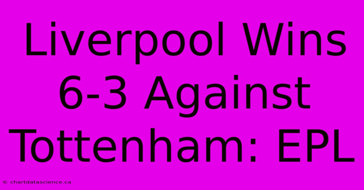 Liverpool Wins 6-3 Against Tottenham: EPL