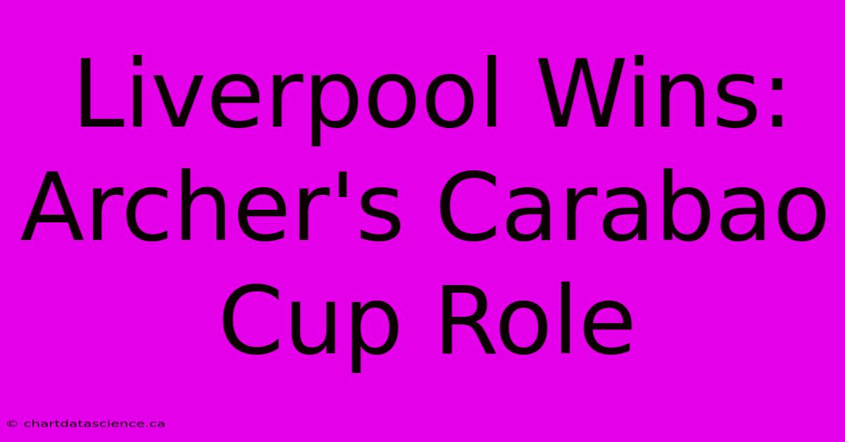 Liverpool Wins: Archer's Carabao Cup Role