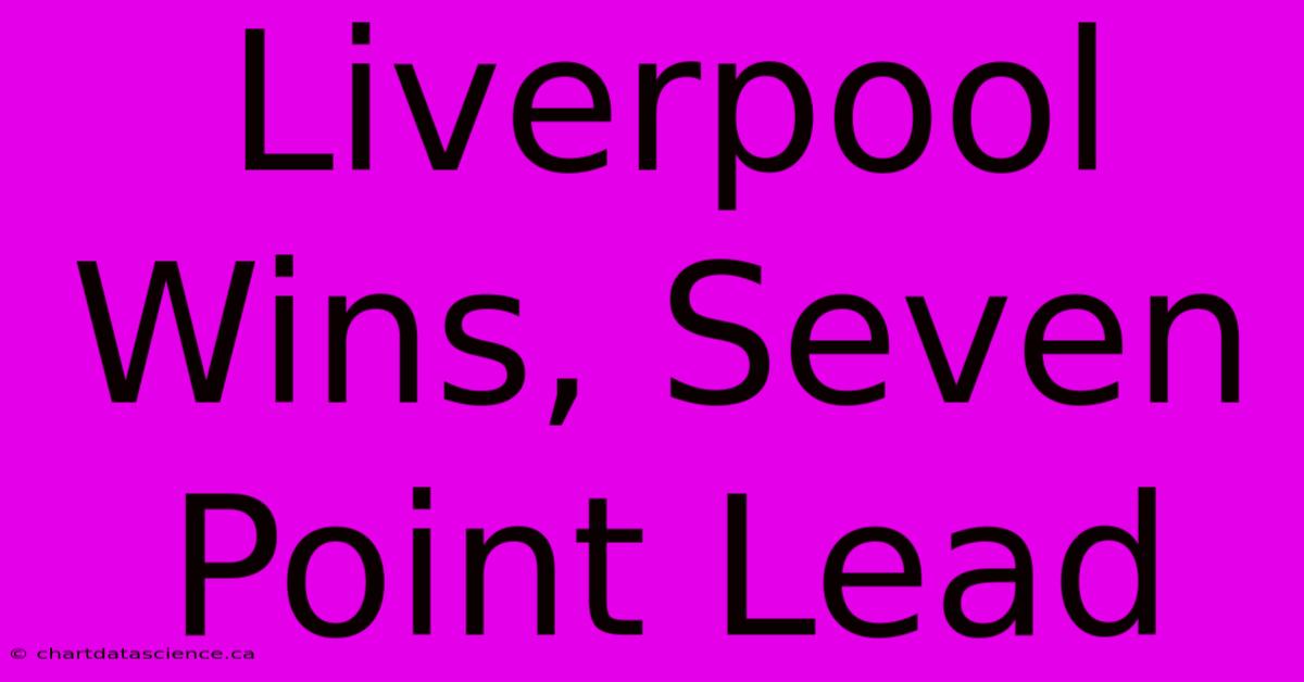 Liverpool Wins, Seven Point Lead