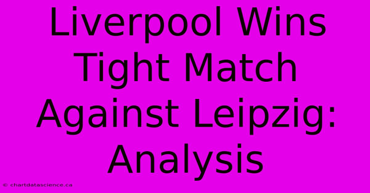 Liverpool Wins Tight Match Against Leipzig: Analysis