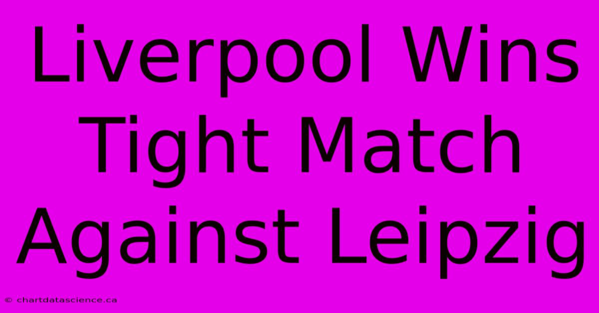 Liverpool Wins Tight Match Against Leipzig 