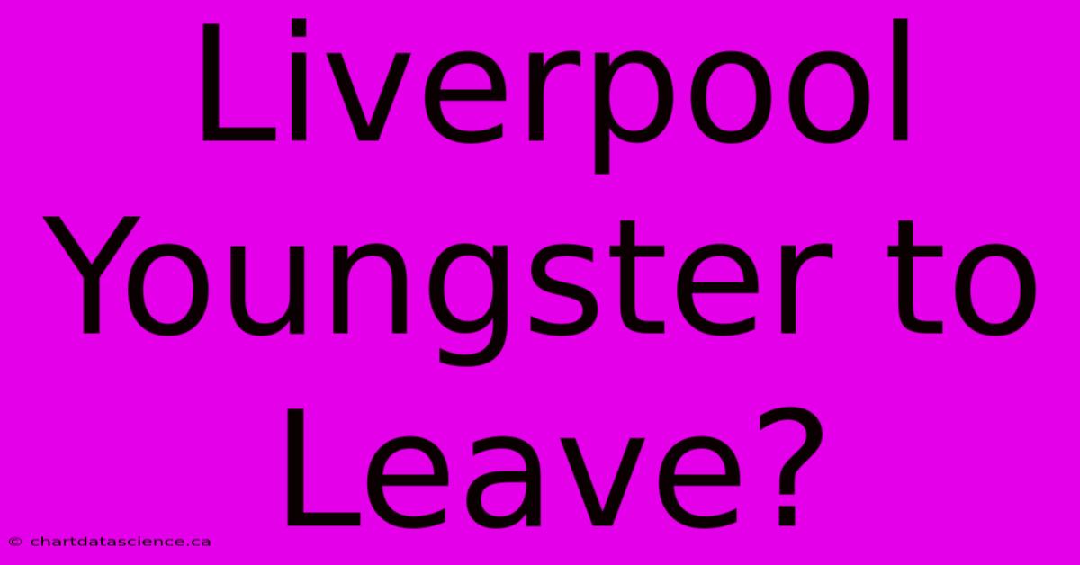 Liverpool Youngster To Leave?