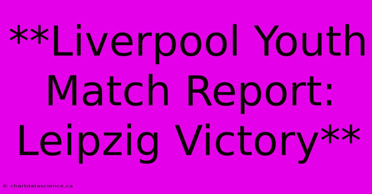 **Liverpool Youth Match Report: Leipzig Victory** 