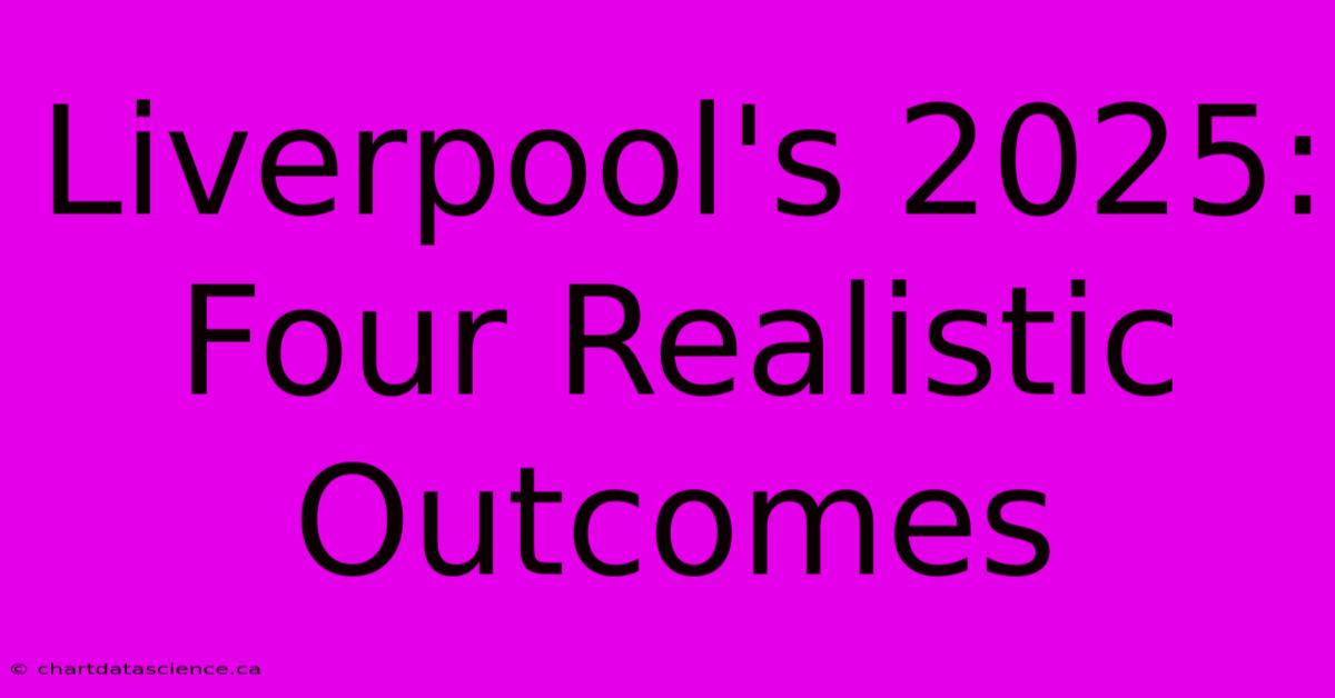 Liverpool's 2025: Four Realistic Outcomes