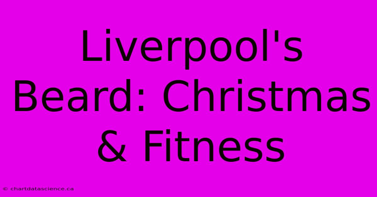 Liverpool's Beard: Christmas & Fitness