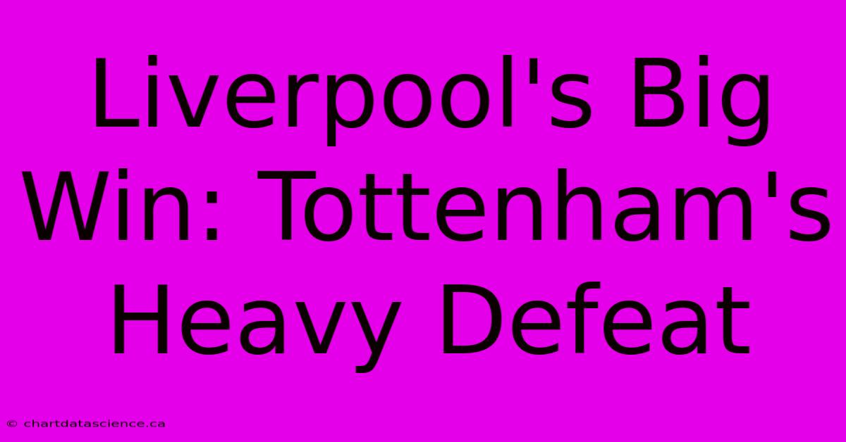 Liverpool's Big Win: Tottenham's Heavy Defeat