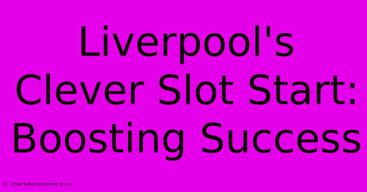 Liverpool's Clever Slot Start:  Boosting Success 