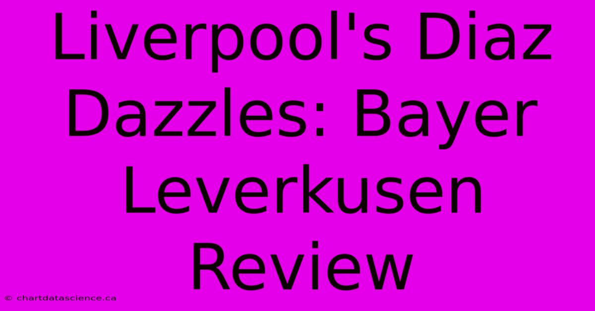 Liverpool's Diaz Dazzles: Bayer Leverkusen Review