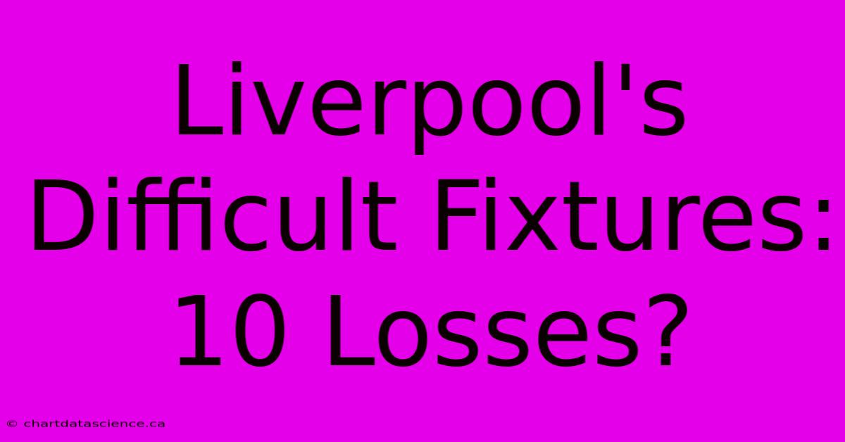 Liverpool's  Difficult Fixtures: 10 Losses? 