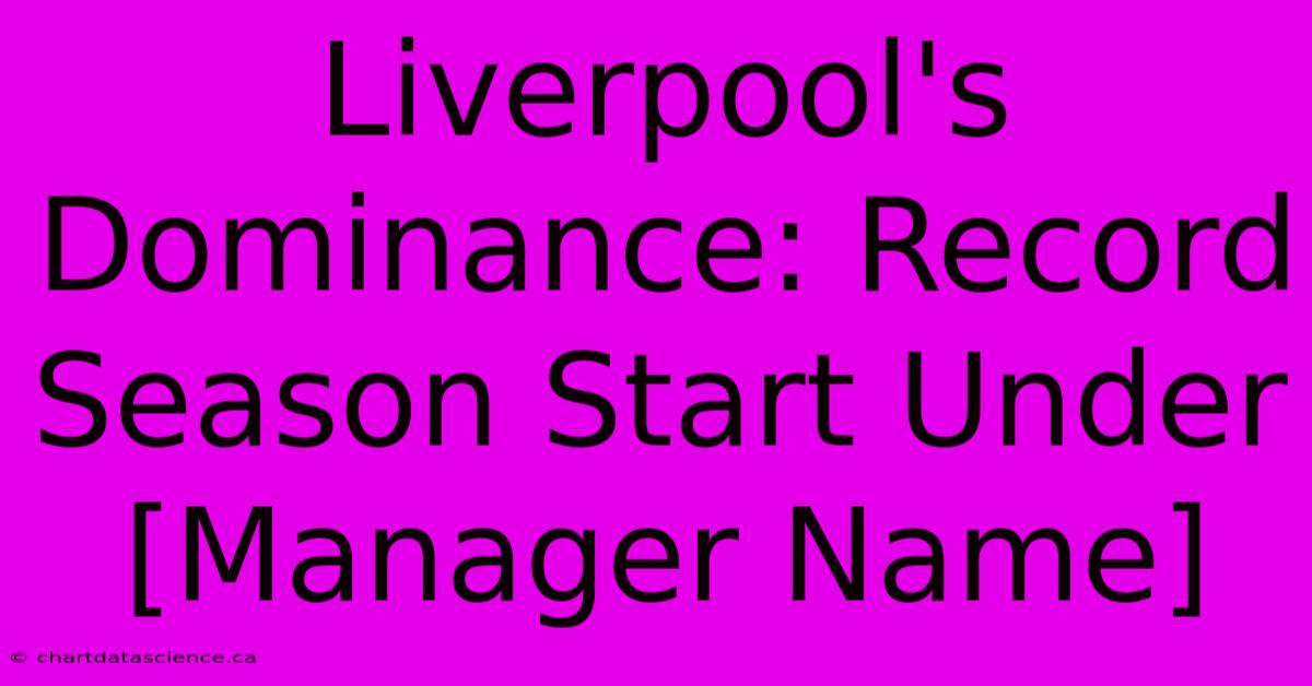 Liverpool's Dominance: Record Season Start Under [Manager Name]