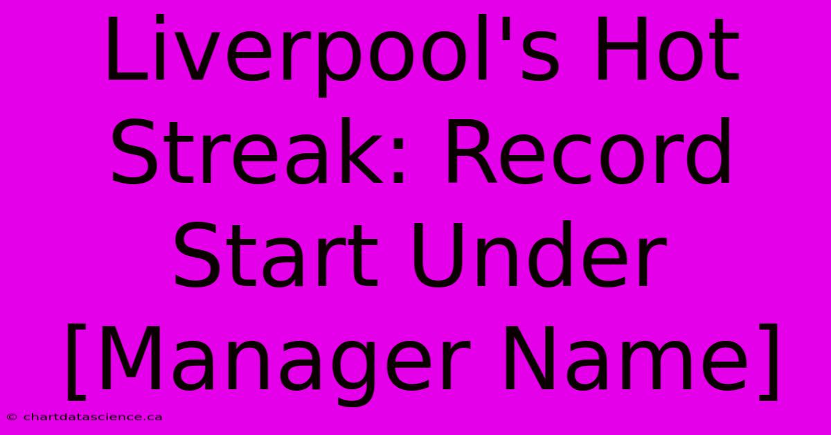 Liverpool's Hot Streak: Record Start Under [Manager Name]