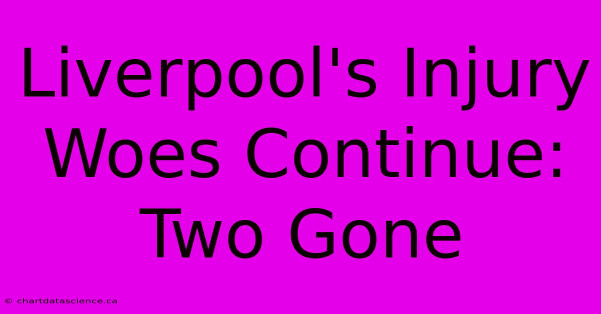 Liverpool's Injury Woes Continue: Two Gone