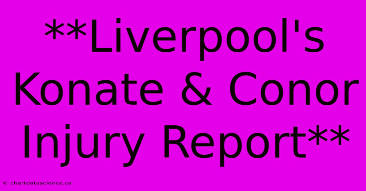 **Liverpool's Konate & Conor Injury Report**