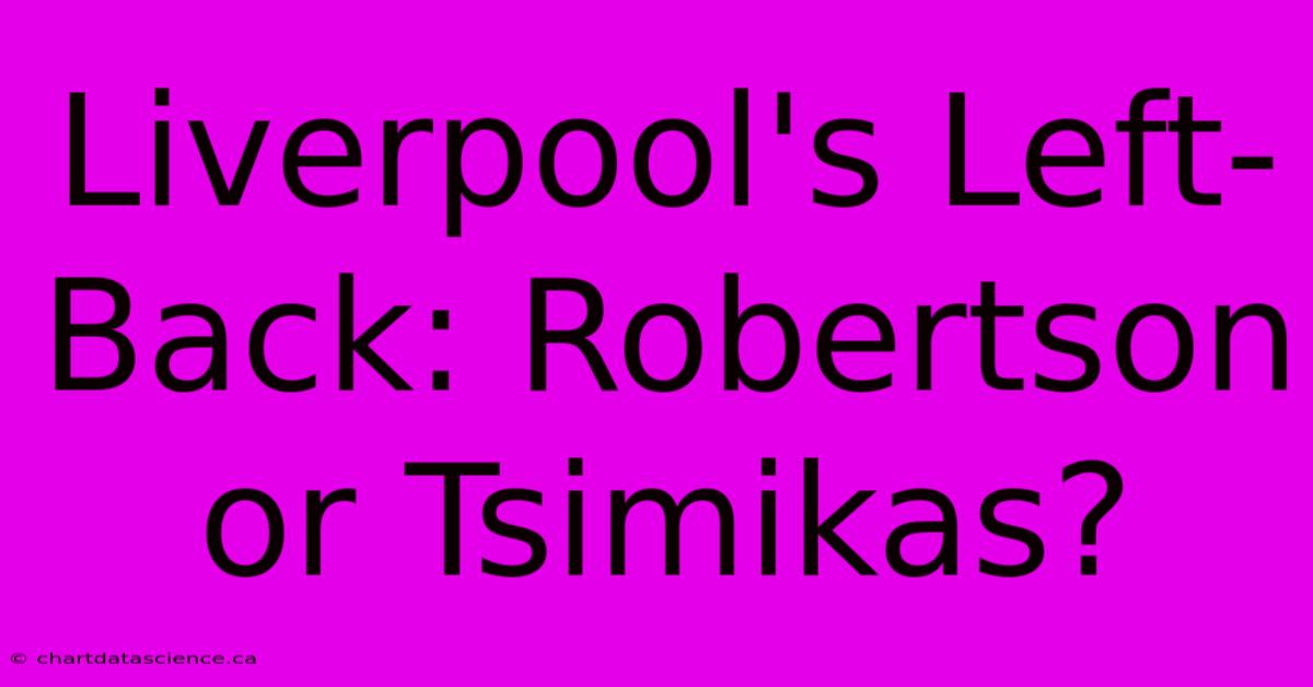 Liverpool's Left-Back: Robertson Or Tsimikas?