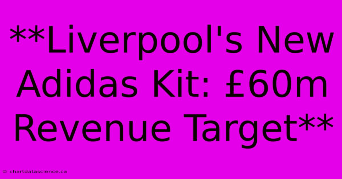 **Liverpool's New Adidas Kit: £60m Revenue Target**