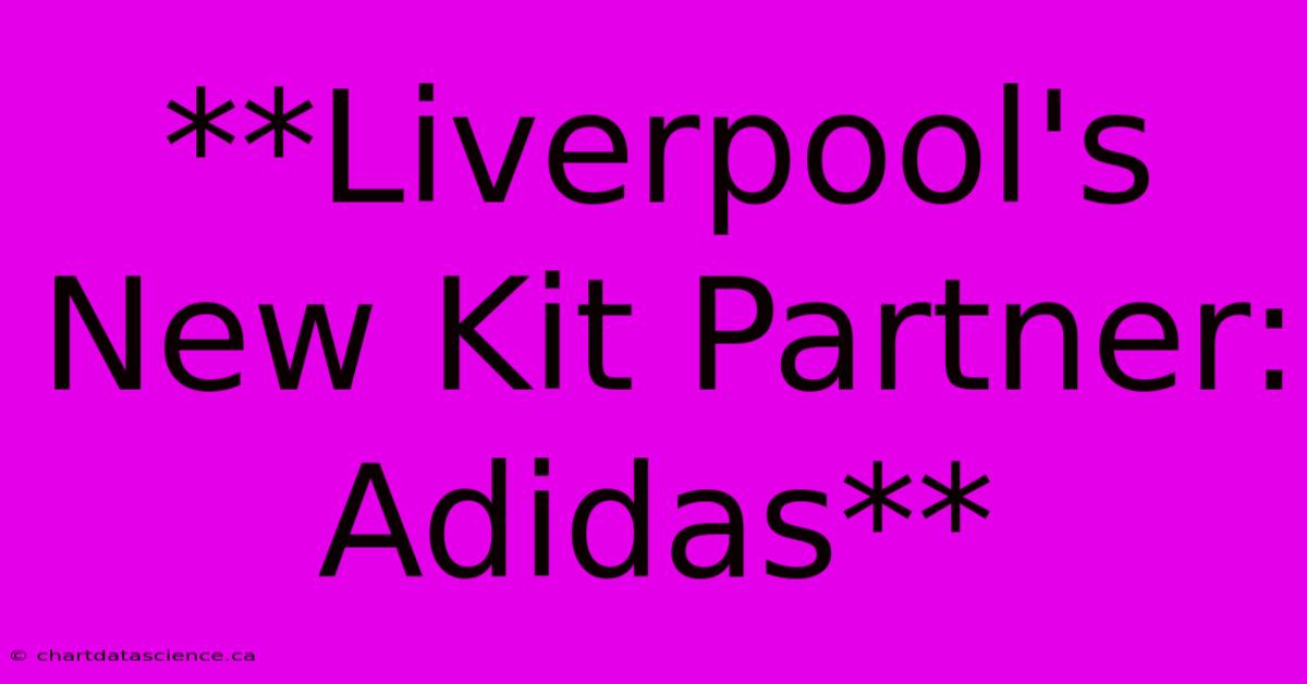 **Liverpool's New Kit Partner: Adidas** 