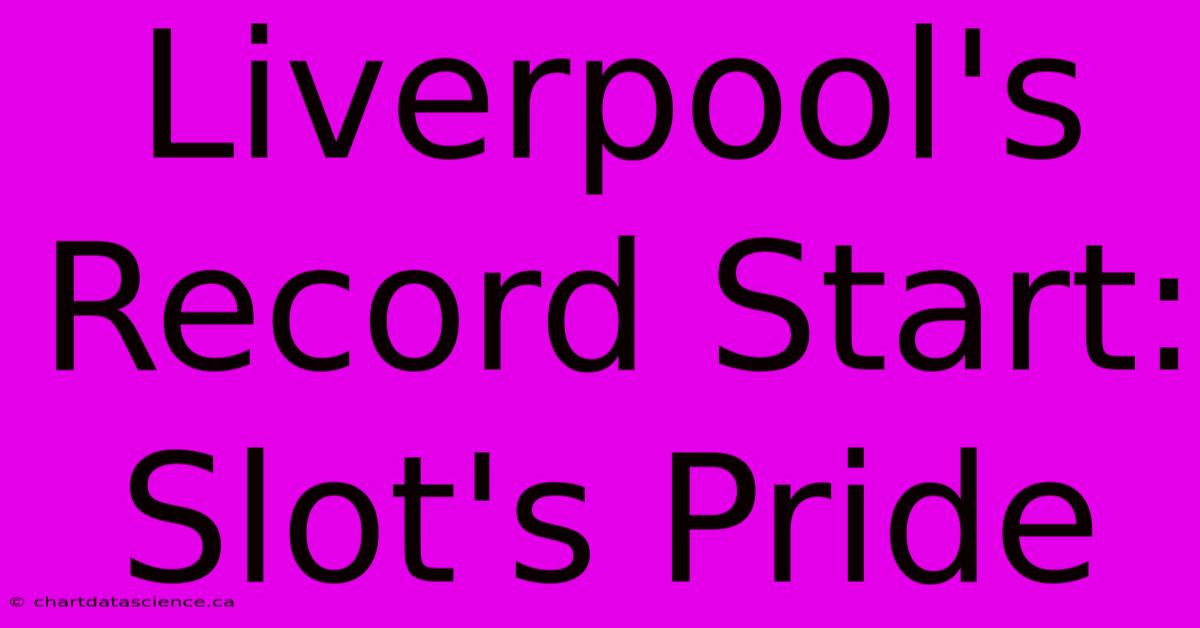 Liverpool's Record Start: Slot's Pride