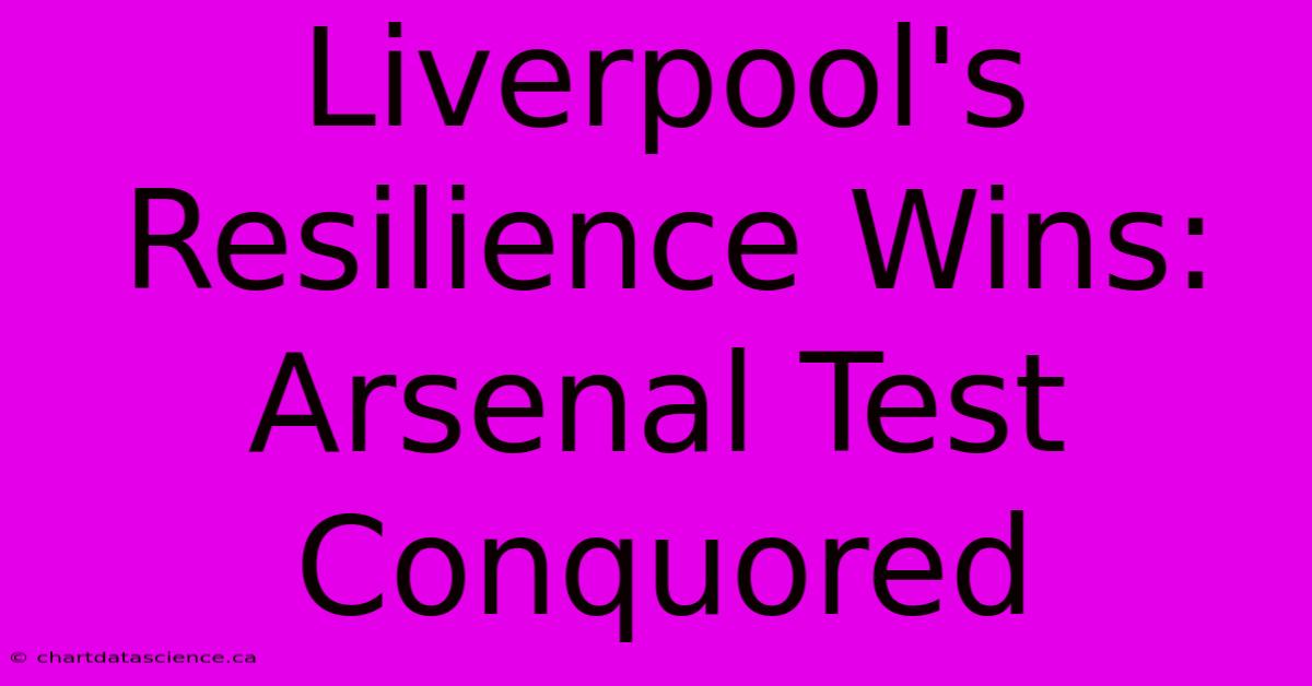 Liverpool's Resilience Wins: Arsenal Test Conquored