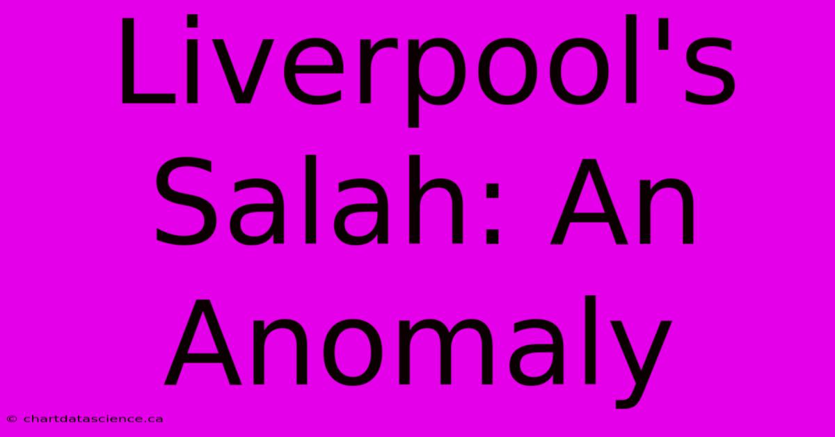 Liverpool's Salah: An Anomaly