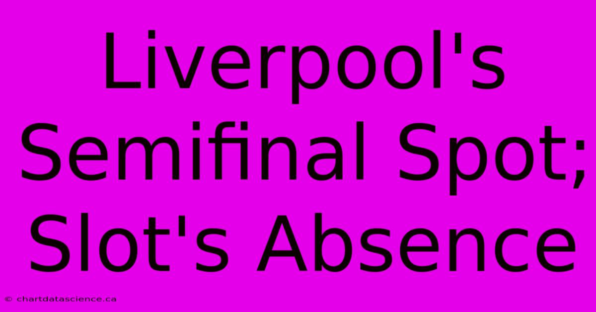 Liverpool's Semifinal Spot; Slot's Absence