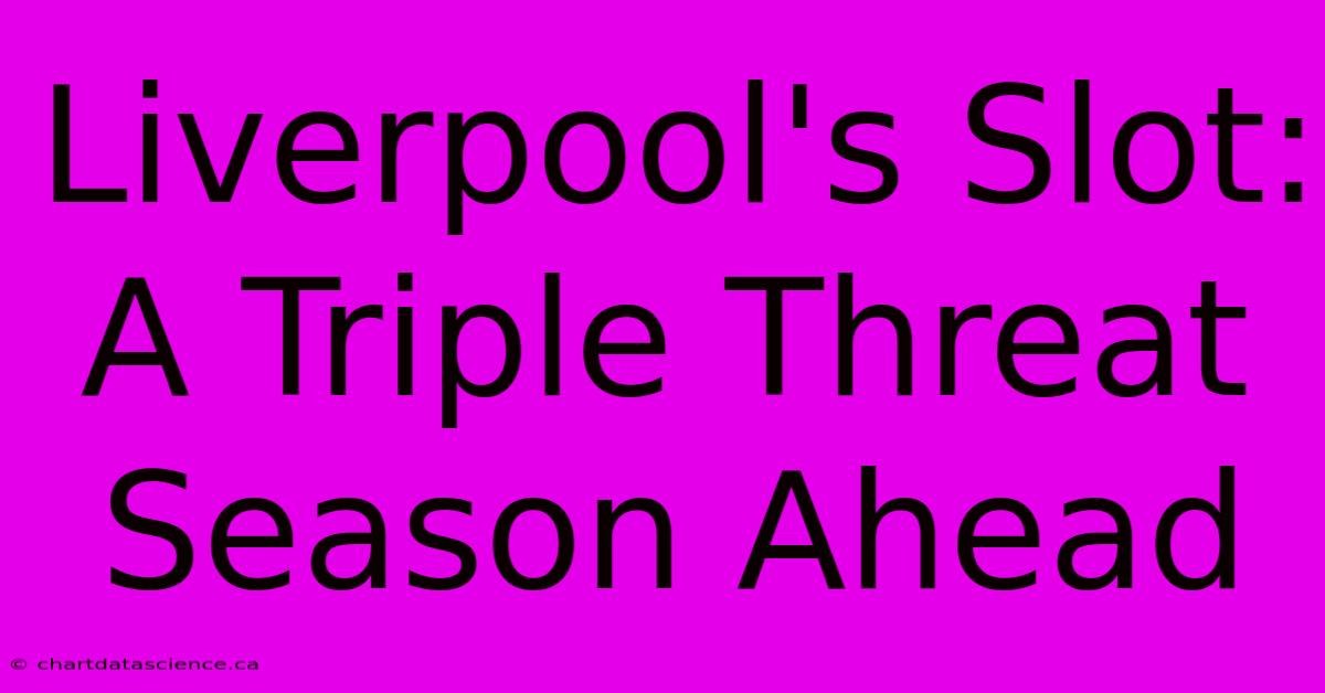 Liverpool's Slot:  A Triple Threat Season Ahead