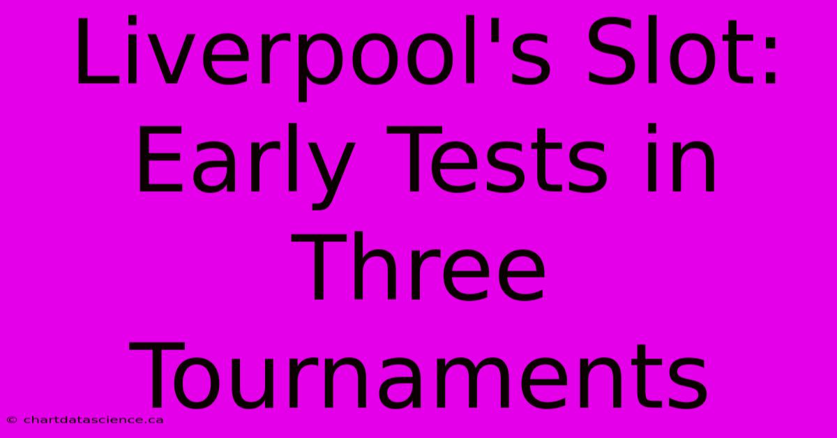 Liverpool's Slot:  Early Tests In Three Tournaments 