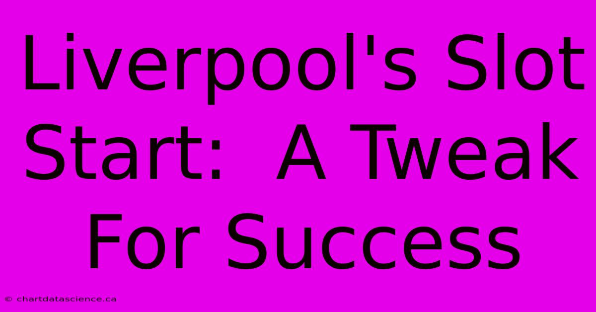 Liverpool's Slot Start:  A Tweak For Success 