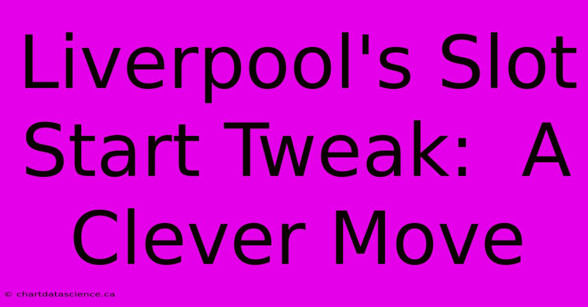 Liverpool's Slot Start Tweak:  A Clever Move