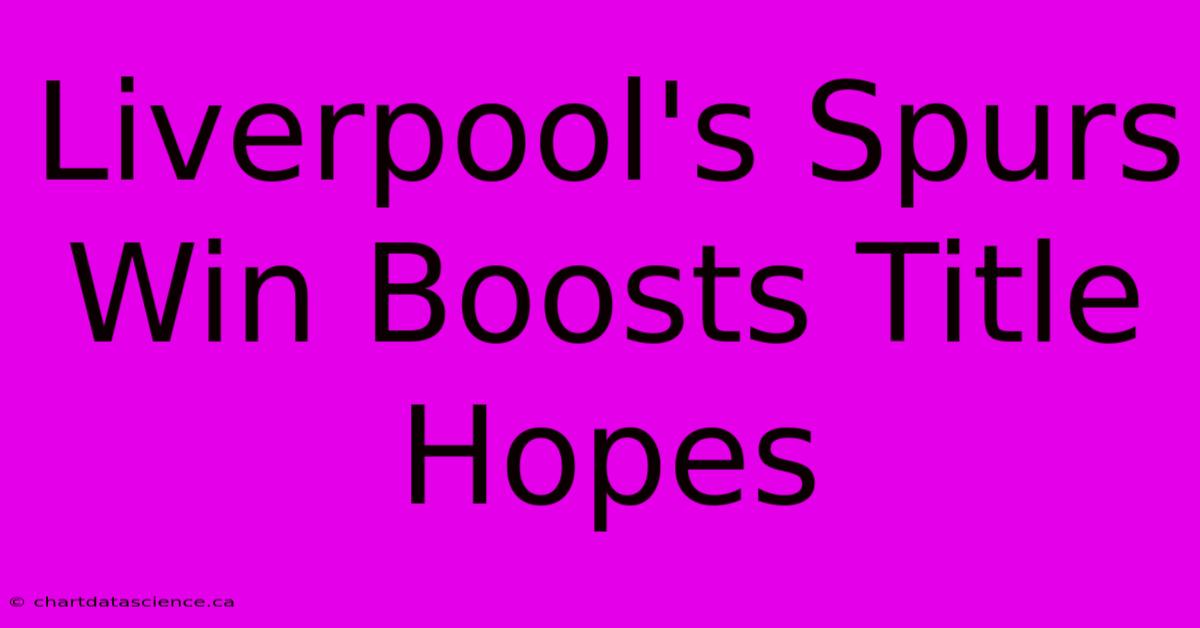 Liverpool's Spurs Win Boosts Title Hopes