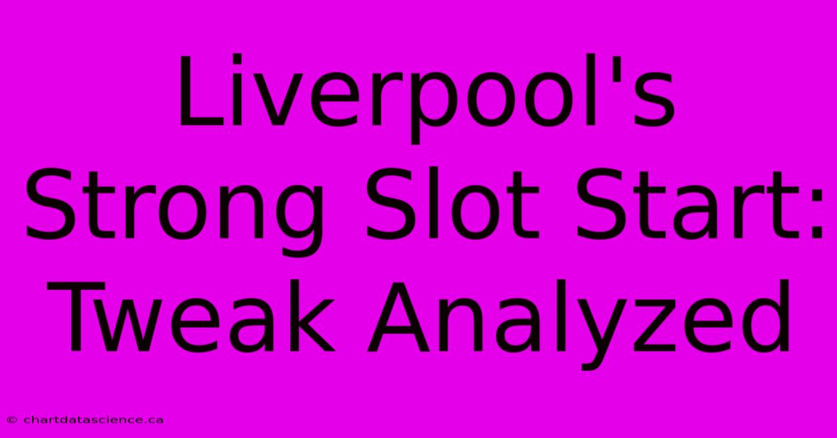 Liverpool's Strong Slot Start:  Tweak Analyzed