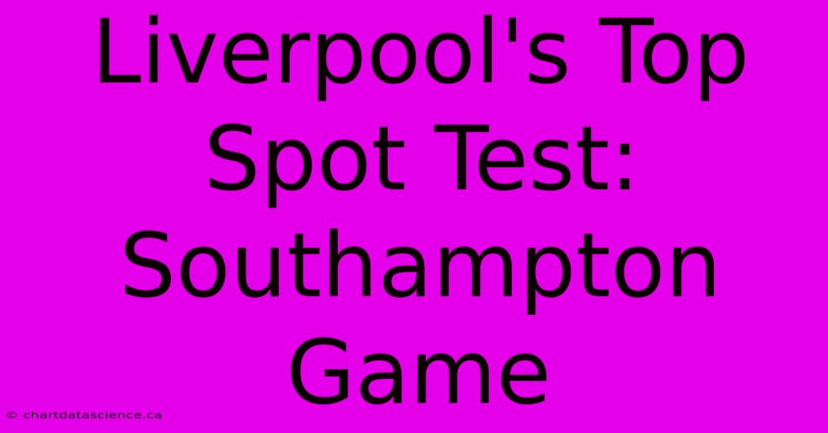 Liverpool's Top Spot Test: Southampton Game