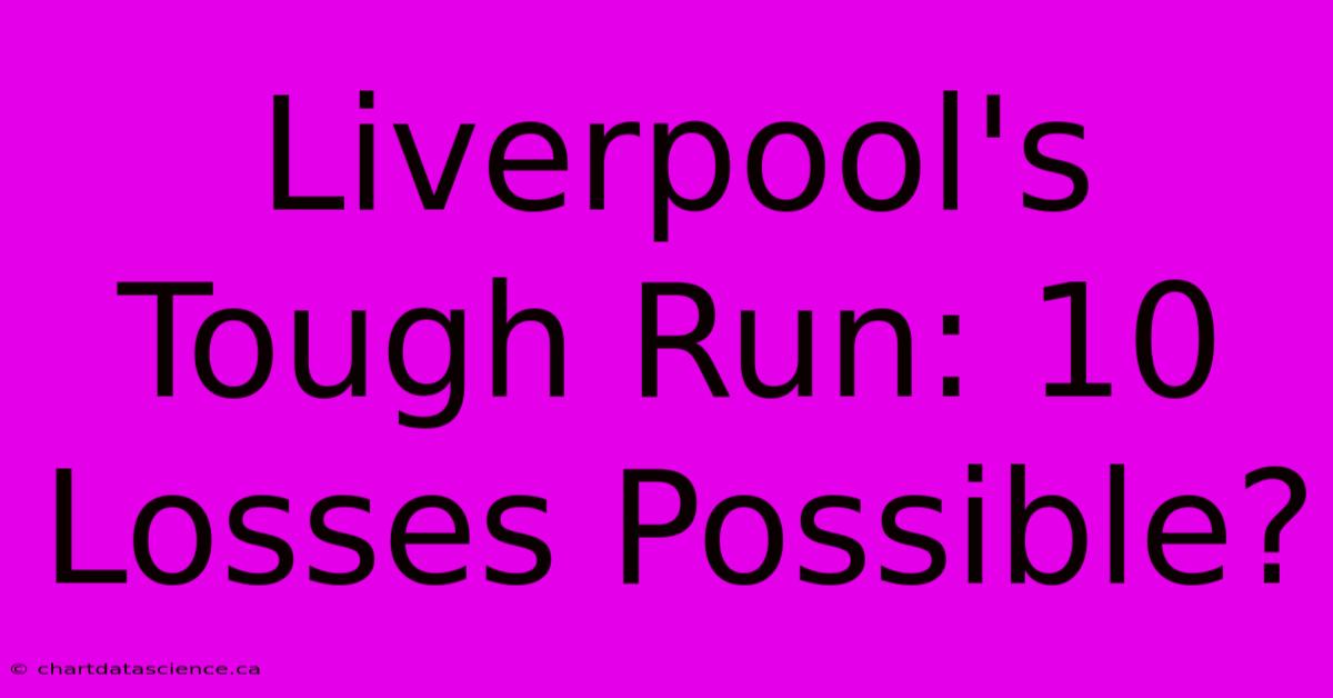 Liverpool's Tough Run: 10 Losses Possible?