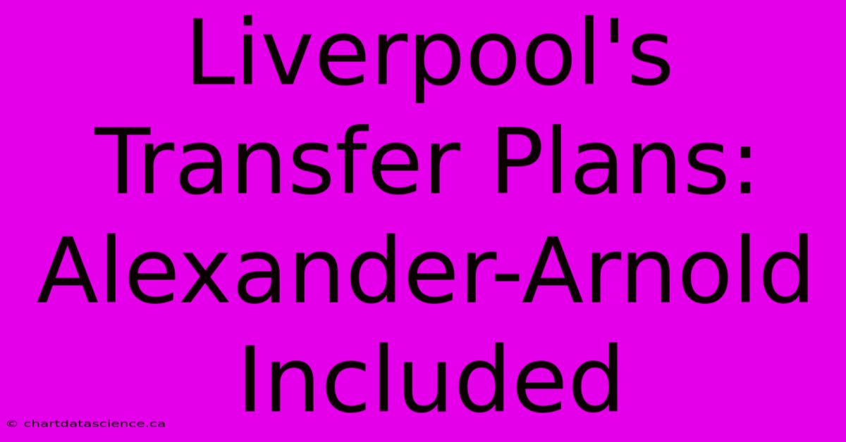 Liverpool's Transfer Plans: Alexander-Arnold Included