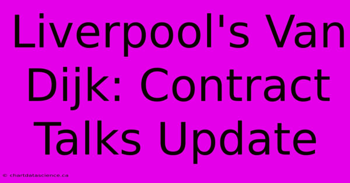 Liverpool's Van Dijk: Contract Talks Update 