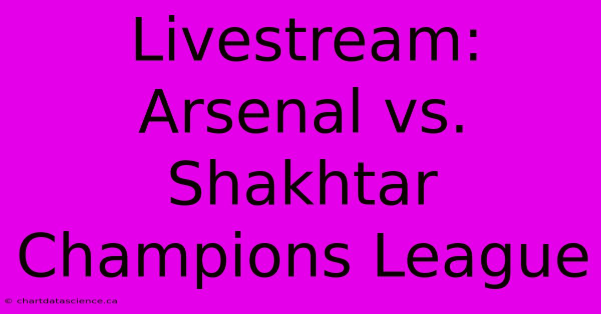 Livestream: Arsenal Vs. Shakhtar Champions League