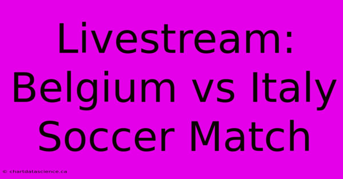 Livestream: Belgium Vs Italy Soccer Match