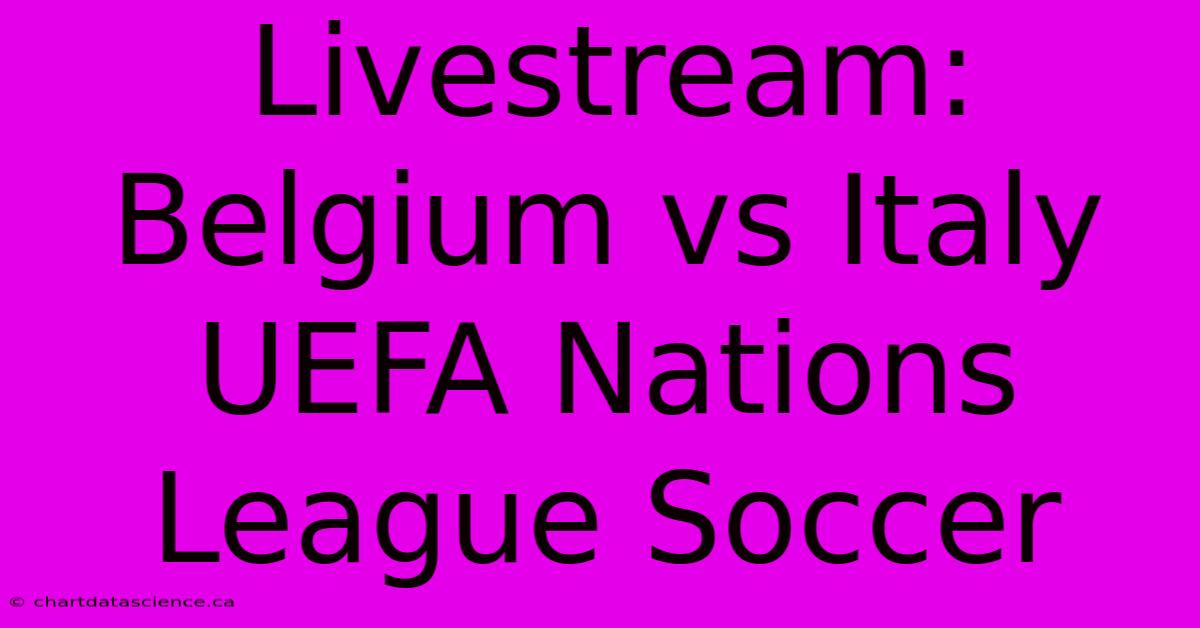 Livestream: Belgium Vs Italy UEFA Nations League Soccer