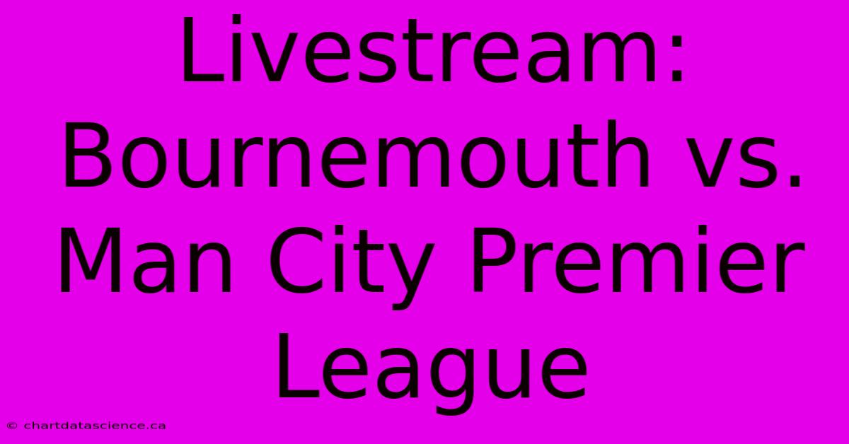 Livestream: Bournemouth Vs. Man City Premier League