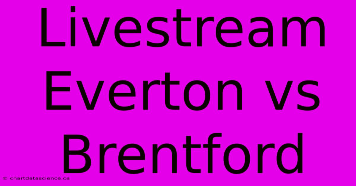 Livestream Everton Vs Brentford