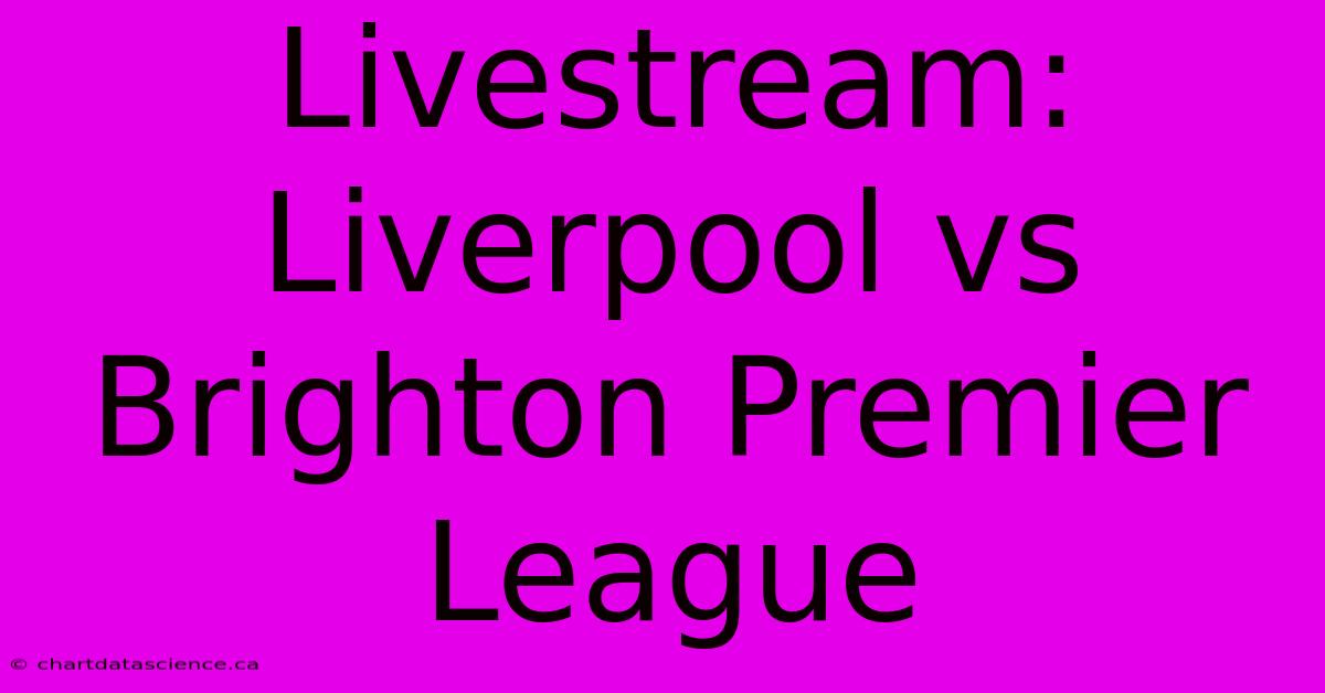 Livestream: Liverpool Vs Brighton Premier League